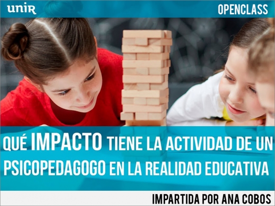 V&iacute;deo de la openclass impartida por Ana Cobos &iquest;Qu&eacute; impacto tiene la actividad de un Psicopedagogo en la realidad educativa?